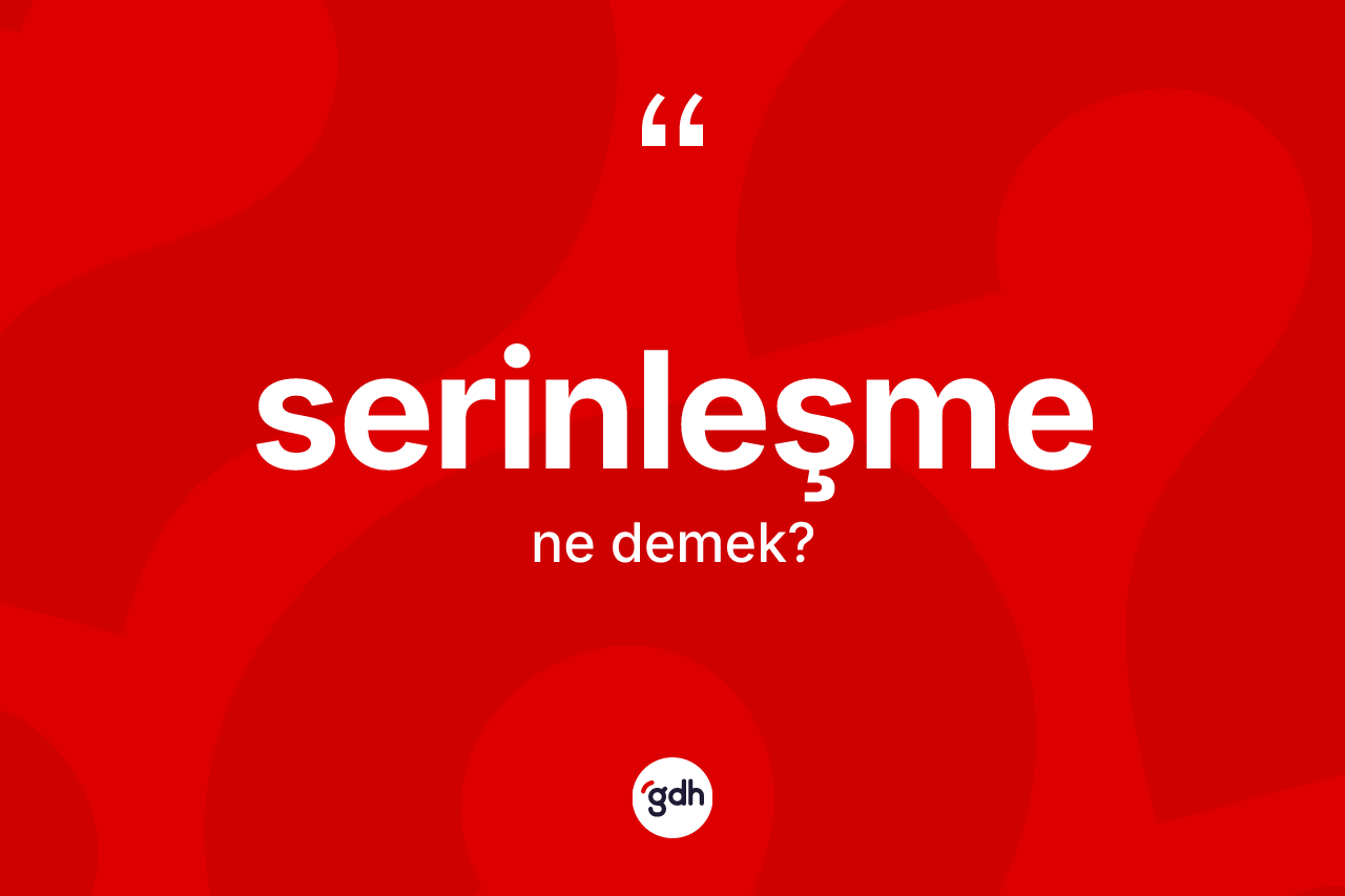 Serinleşme kelimesinin anlamı nedir? Serinleşmenin halk arasındaki kullanımı nasıldır?