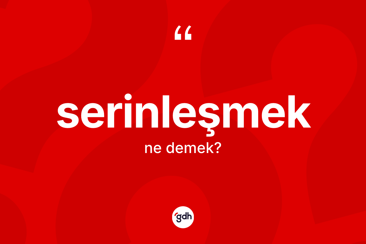 Serinleşmek nedir?