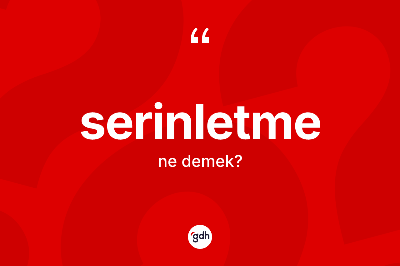 Serinletme kelimesinin tanımı nedir? Serinletmenin TDK'ya göre anlamı nedir?