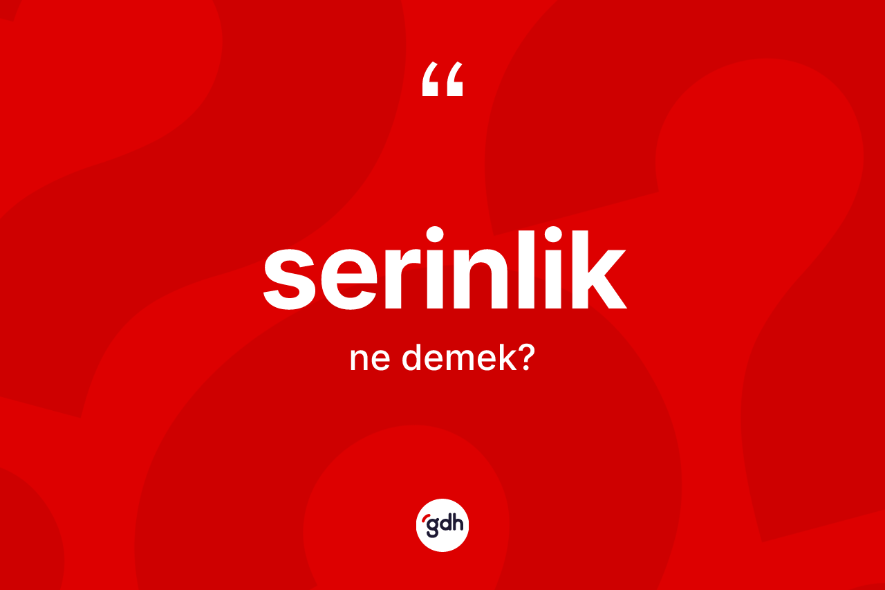 Serinlik kelimesi ne demek? Serinlik kelimesinin kaç farklı anlamı var?