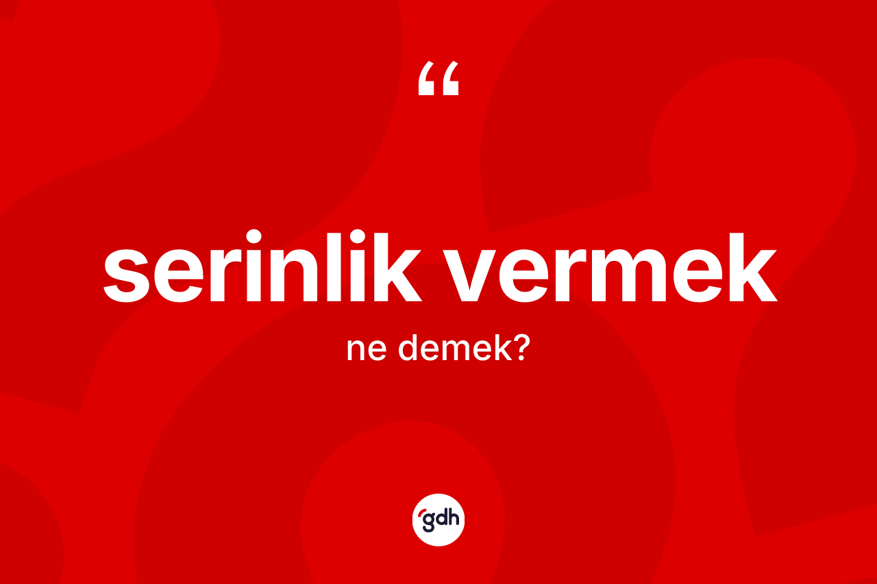 Serinlik vermek ifadesinin tanımı nedir? Serinlik vermek ifadesinin kaç farklı anlamı var?