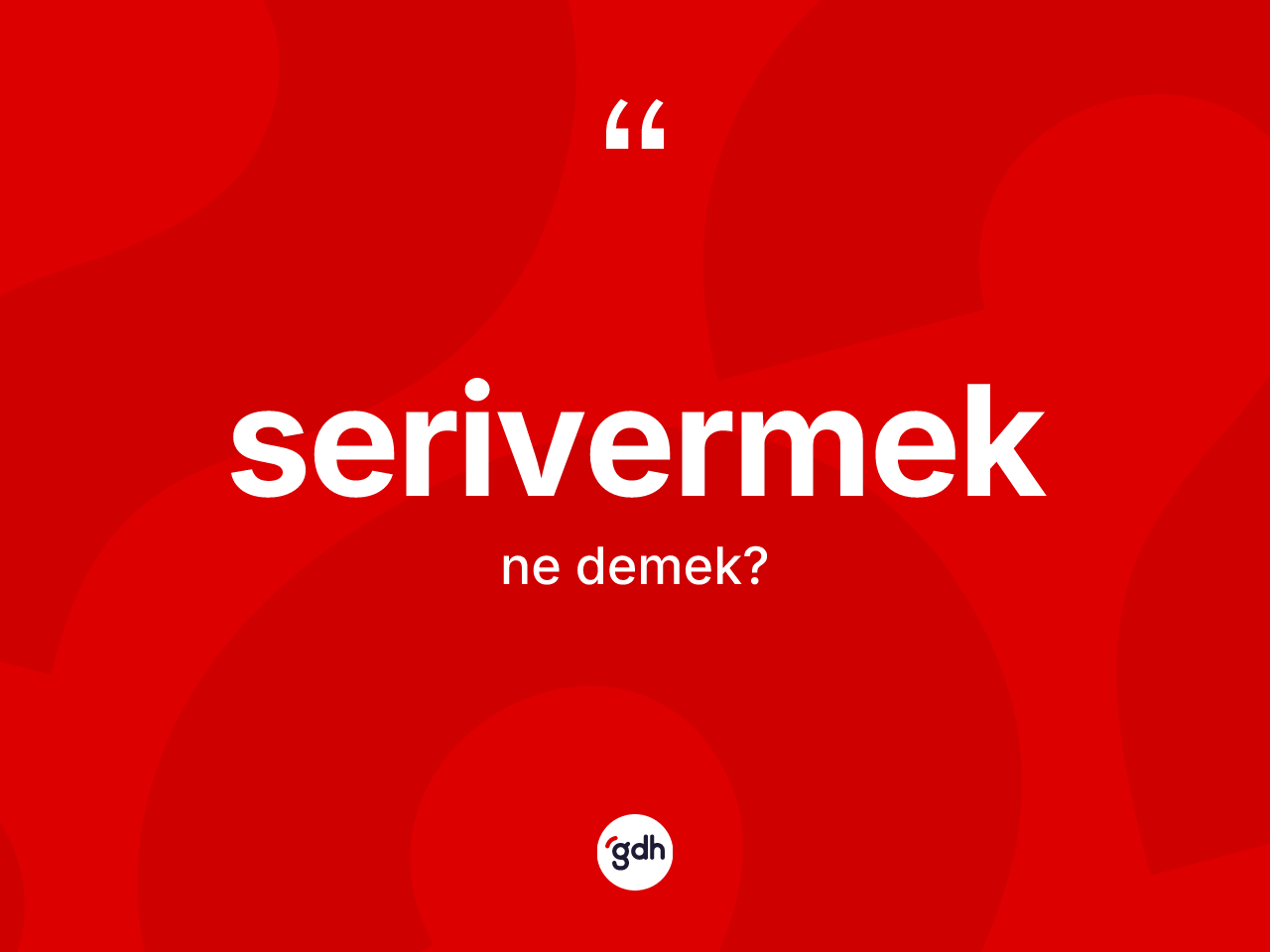 Serivermek ne anlama gelir? Serivermeğin halk arasındaki kullanımı nasıldır?