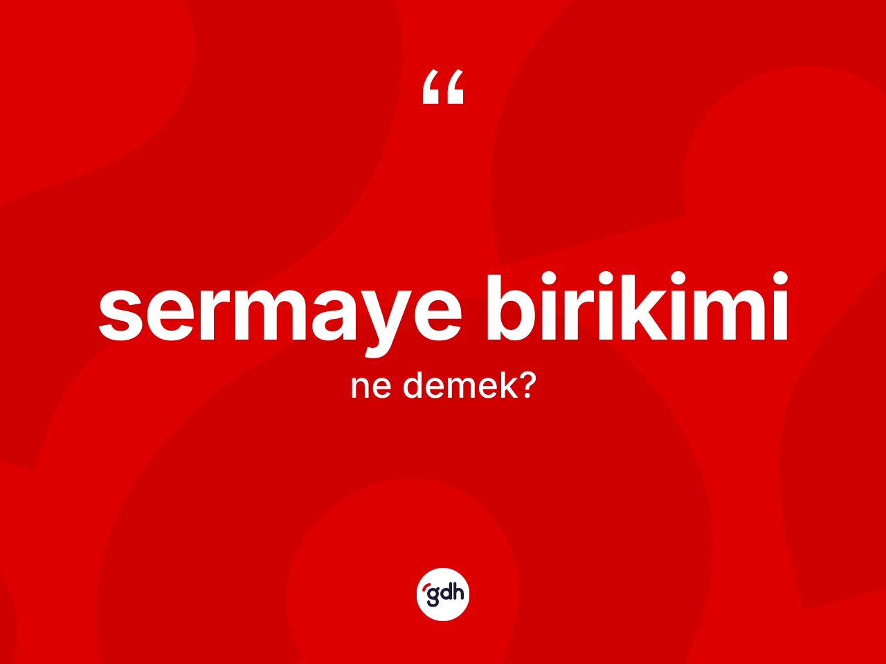 Sermaye birikimi ne anlama gelir? Sermaye birikiminin sözlükteki anlamı nedir?