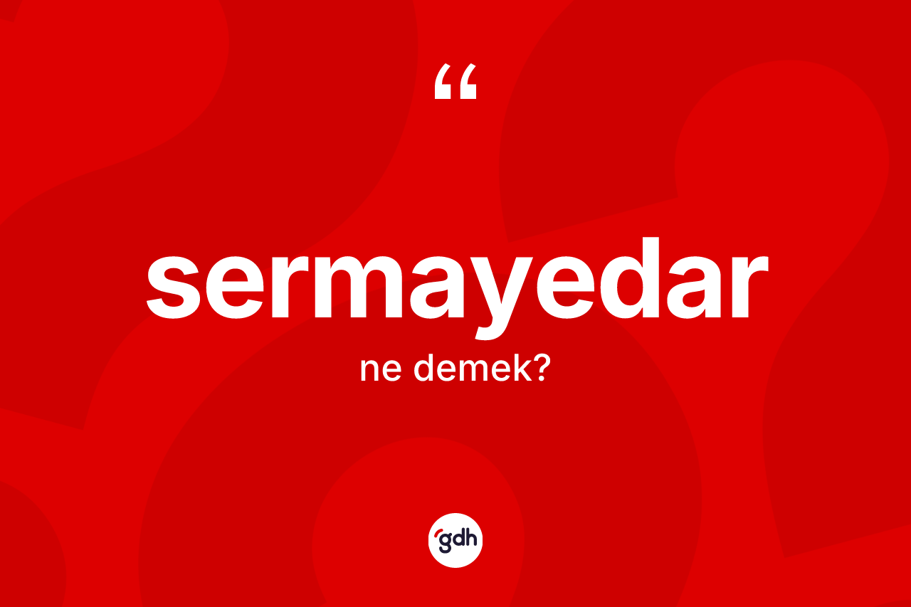 Sermayedar ne demek? Sermayedarın sözlükteki anlamı nedir?
