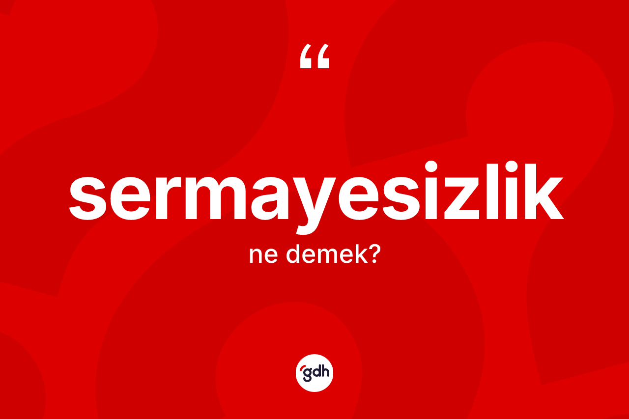 Sermayesizlik kelimesi nedir? Sermayesizliğin sözlükteki anlamı nedir?