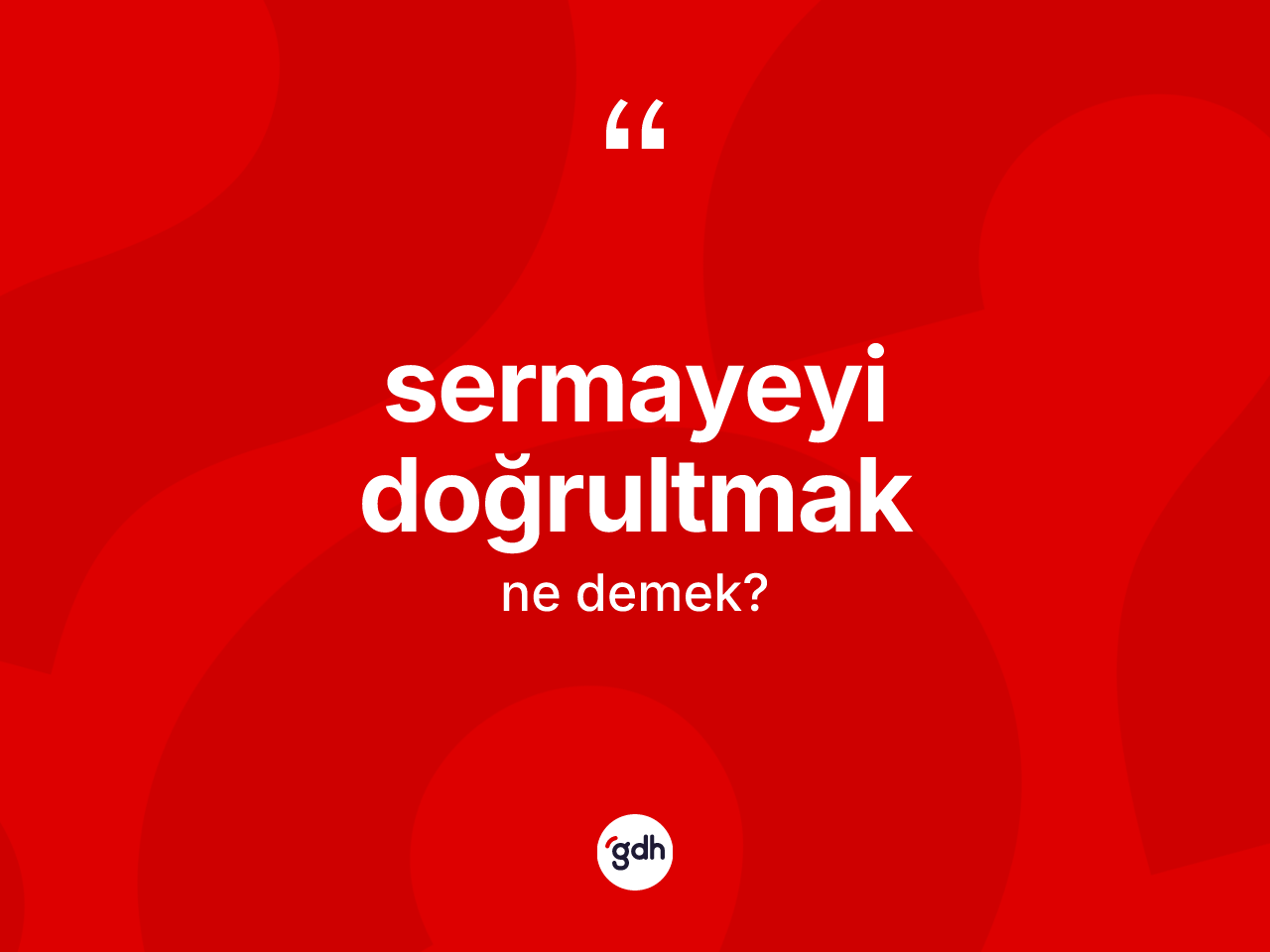 Sermayeyi doğrultmak ifadesinin kısaca anlamı nedir? Sermayeyi doğrultmak ifadesinin kaç farklı anlamı var?