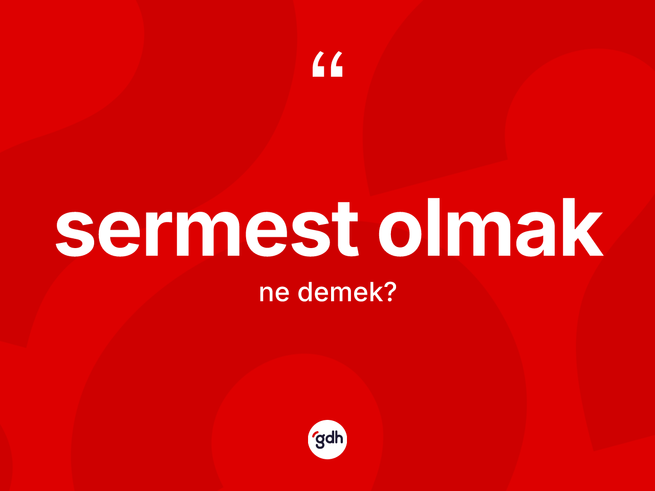 Sermest olmak ifadesinin kısaca anlamı nedir? Sermest olmak sözü hangi durumlarda kullanılır?