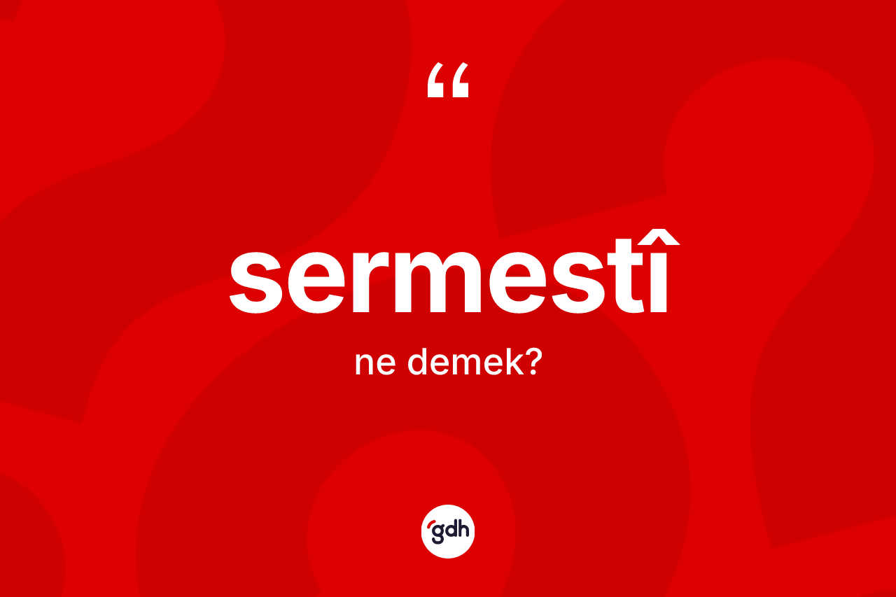 Sermestî kelimesi ne anlama gelir? Sermestî kelimesinin kaç farklı anlamı var?