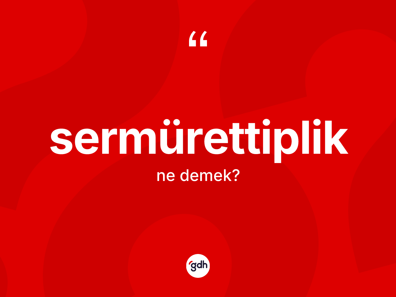 Sermürettiplik ne anlama gelir? Sermürettipliğin TDK'ya göre anlamı nedir?