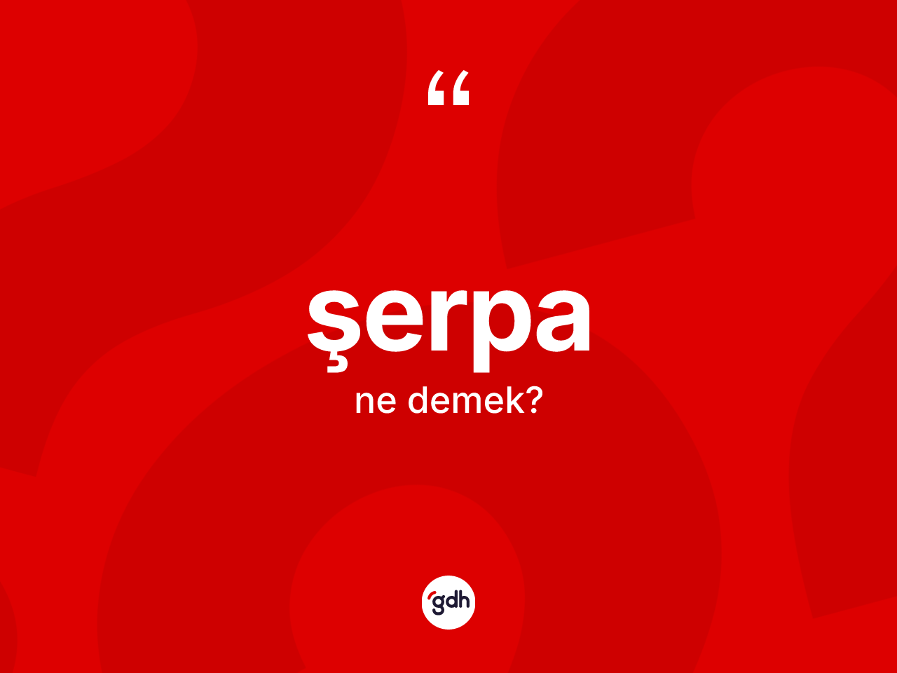 Şerpa ne anlama gelir? Şerpanın sözlükteki anlamı nedir?