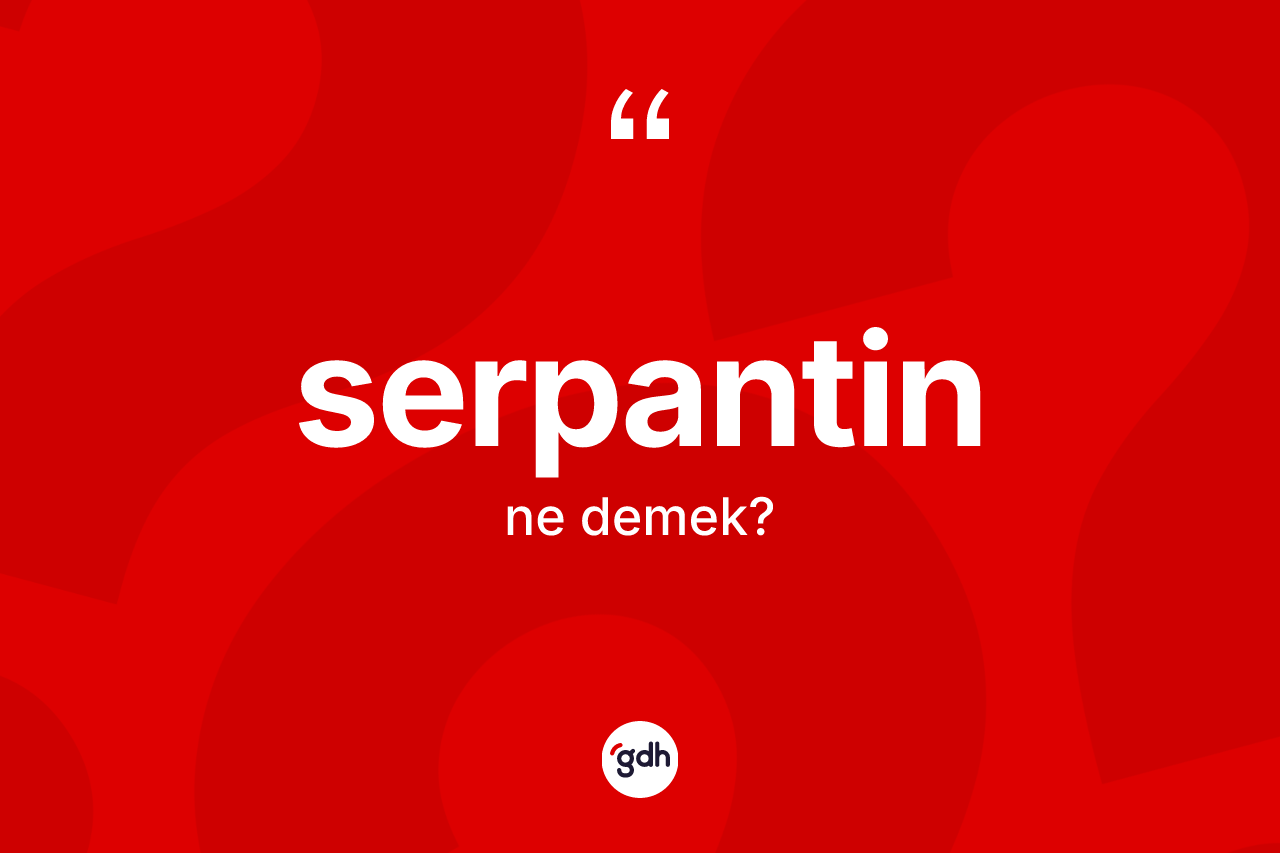 Serpantin kelimesi ne demek? Serpantinin halk arasındaki kullanımı nasıldır?