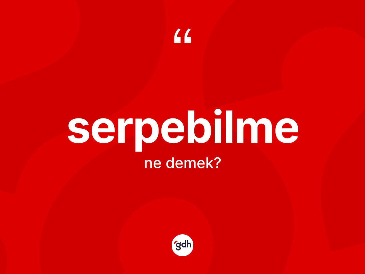 Serpebilme kelimesinin tanımı nedir? Serpebilmenin kısaca tanımı nedir?