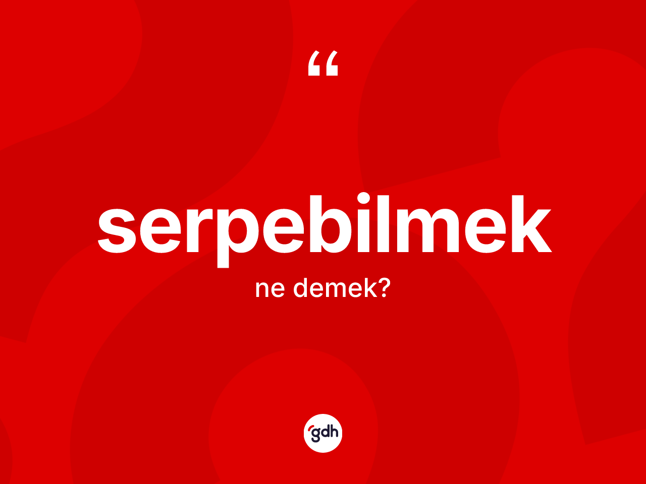 Serpebilmek kelimesinin tanımı nedir? Serpebilmek kelimesinin TDK anlamı nedir?