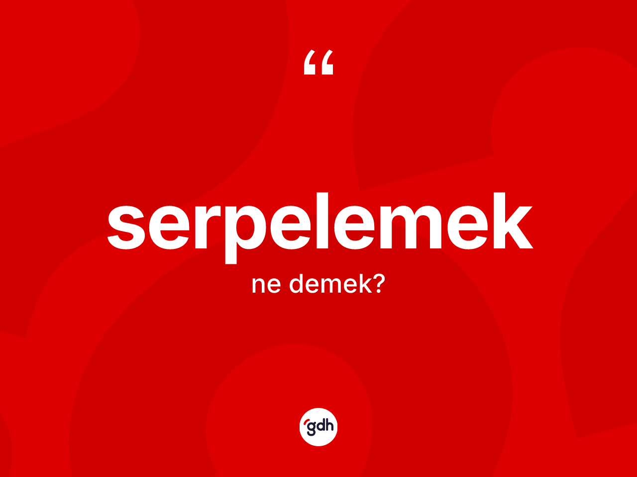Serpelemek kelimesi nedir? Serpelemeğin sözlükteki anlamı nedir?