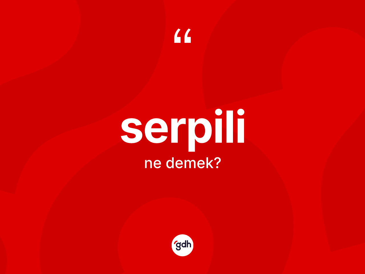 Serpili ne demek? Serpilinin halk arasındaki kullanımı nasıldır?