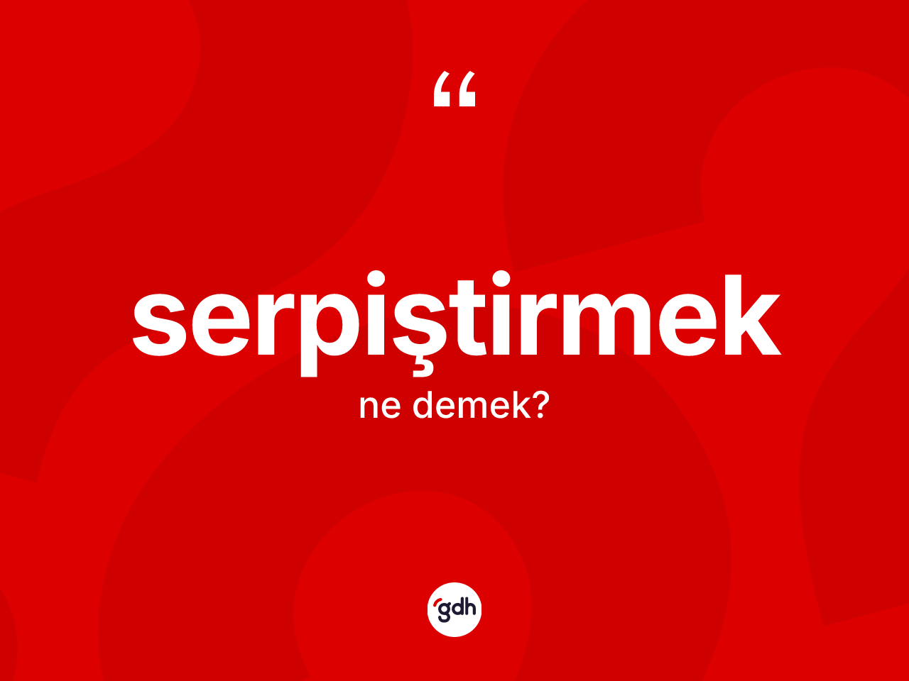 Serpiştirmek kelimesinin tanımı nedir? Serpiştirmeğin TDK'ya göre anlamı nedir?