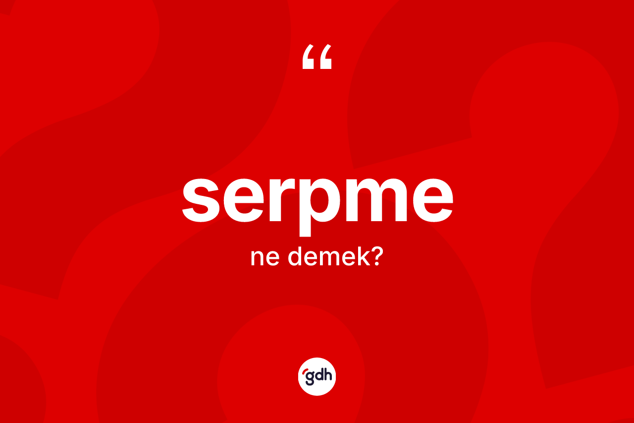 Serpme nedir?