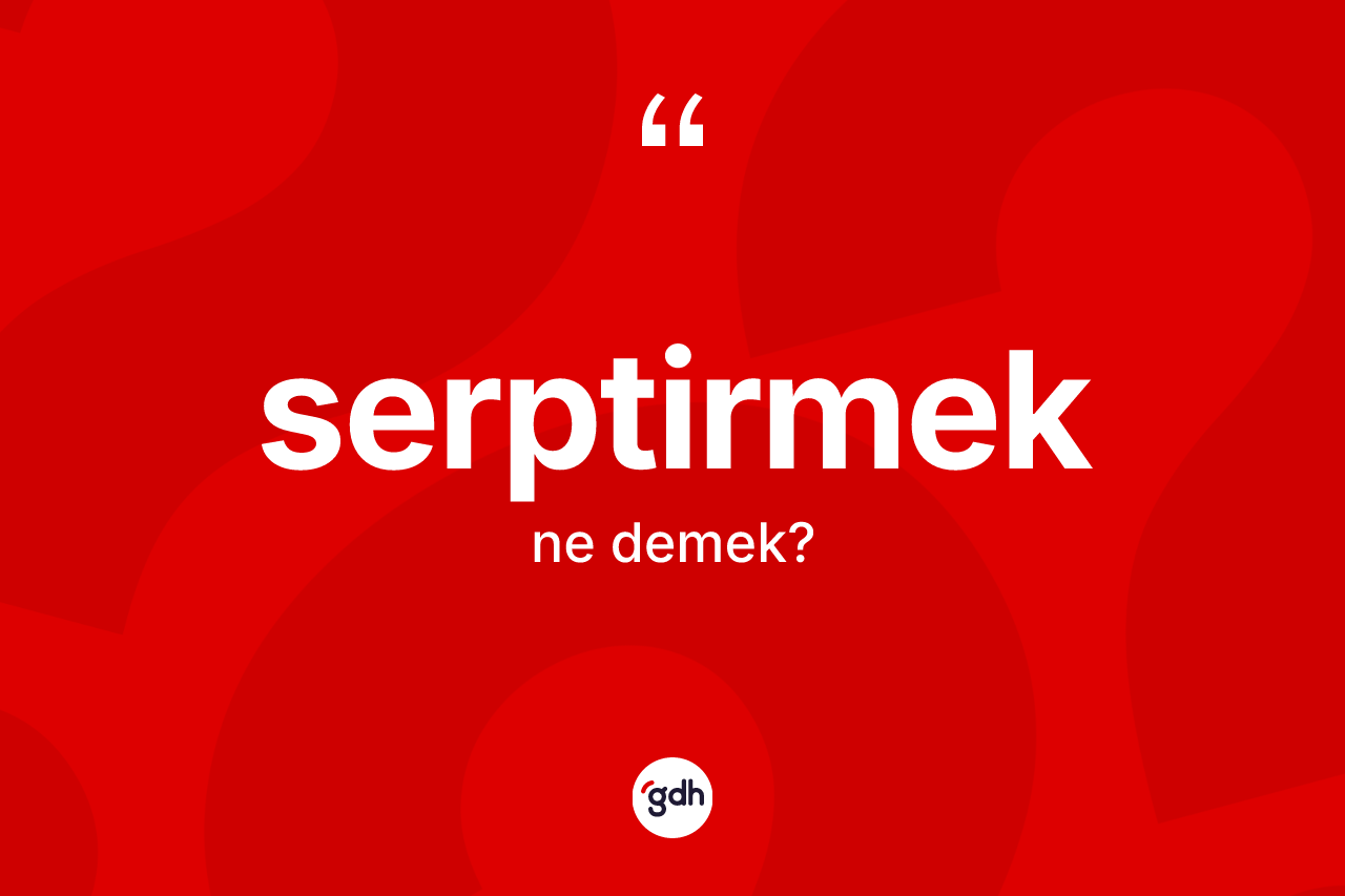 Serptirmek kelimesinin tanımı nedir? Serptirmek kelimesinin TDK'ya göre açıklaması nedir?