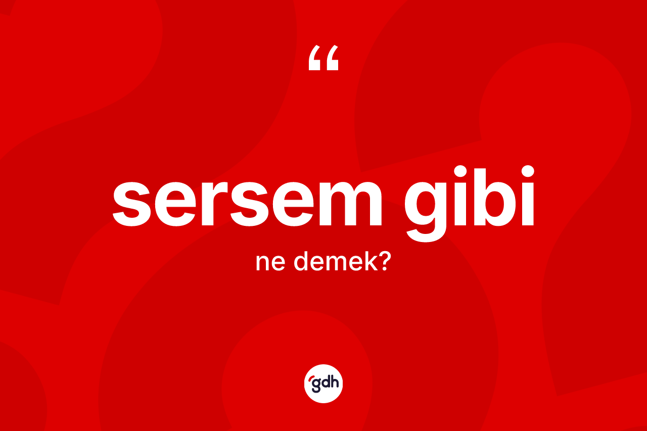 Sersem gibi ifadesinin sözlükteki anlamı nedir?