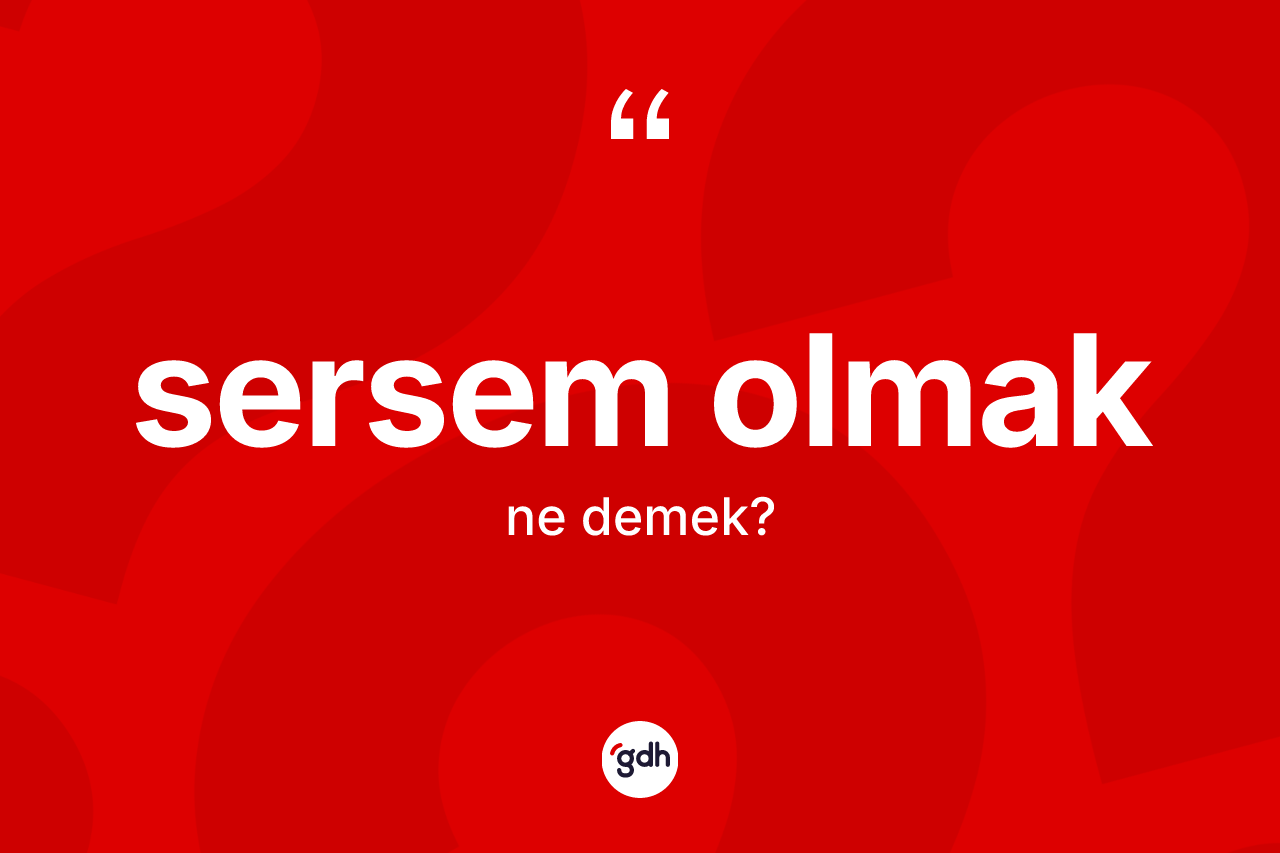 Sersem olmak ne anlama gelir?