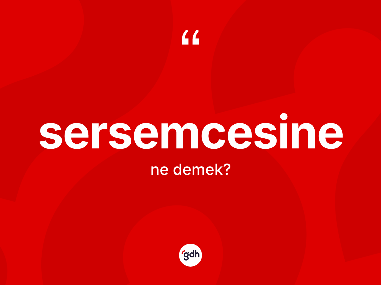Sersemcesine kelimesi ne demek? Sersemcesinenin sözlükteki anlamı nedir?