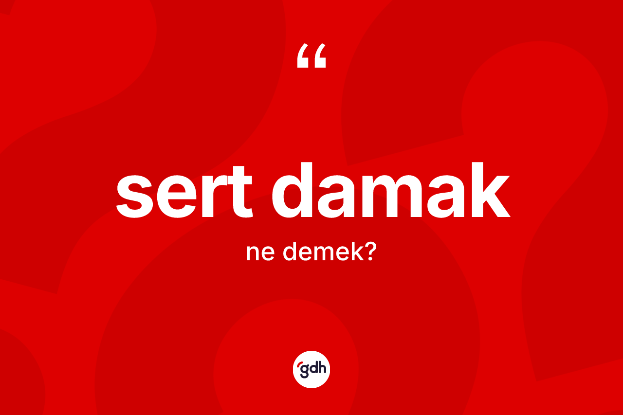 Sert damak nedir? Sert damak kelimesinin TDK anlamı nedir?