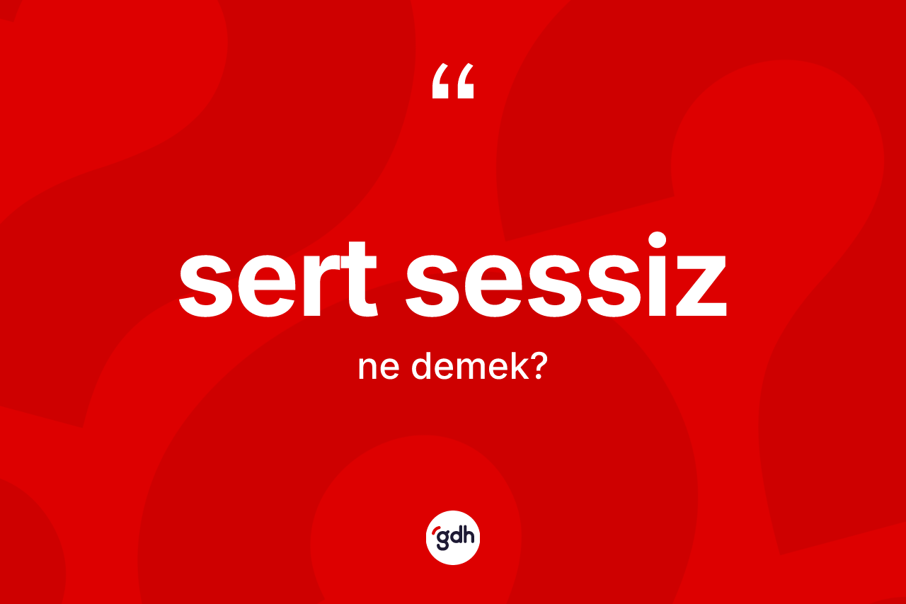 Sert sessiz kelimesinin tanımı nedir? Sert sessiz kelimesinin kaç farklı anlamı var?