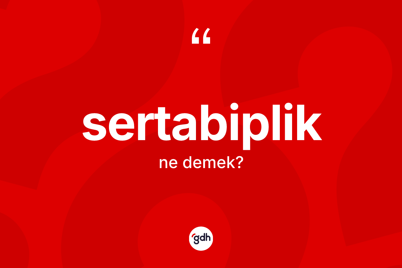 Sertabiplik kelimesi ne anlama gelir? Sertabipliğin TDK'ya göre anlamı nedir?