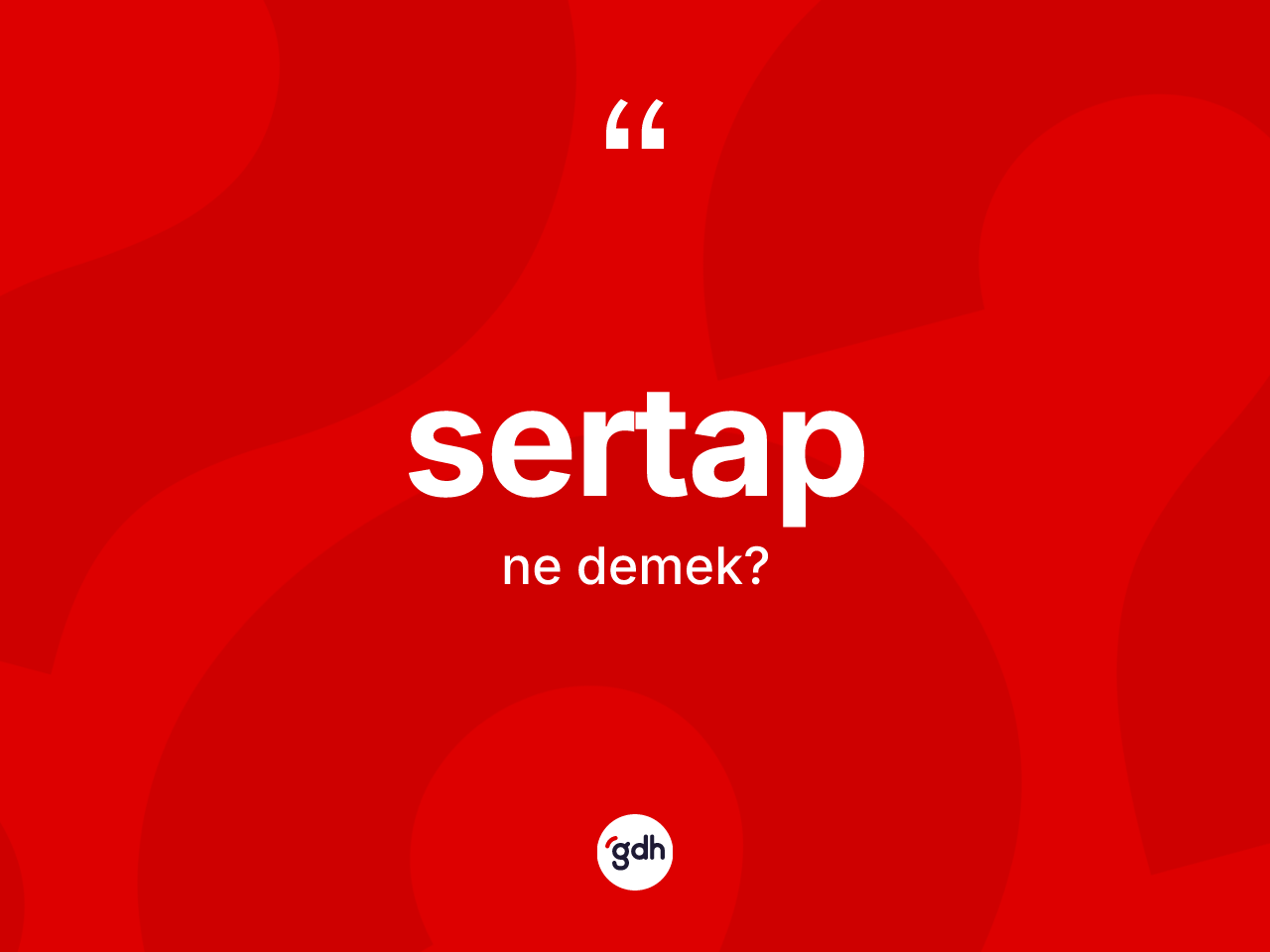 Sertap kelimesinin sözlükteki tanımı nedir? Sertabın kısaca tanımı nedir?