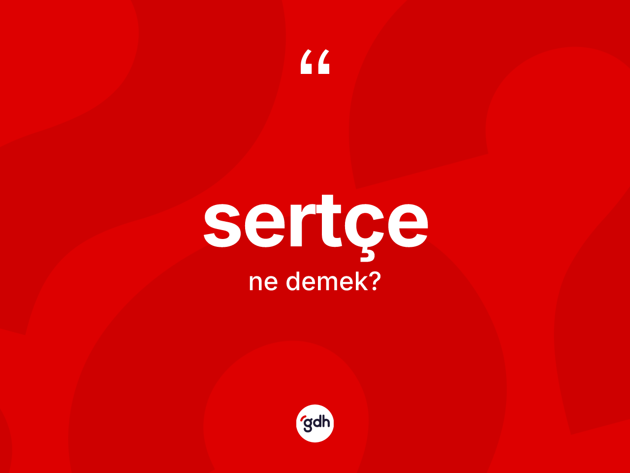 Sertçe kelimesinin anlamı nedir? Sertçenin sözlükteki anlamı nedir?
