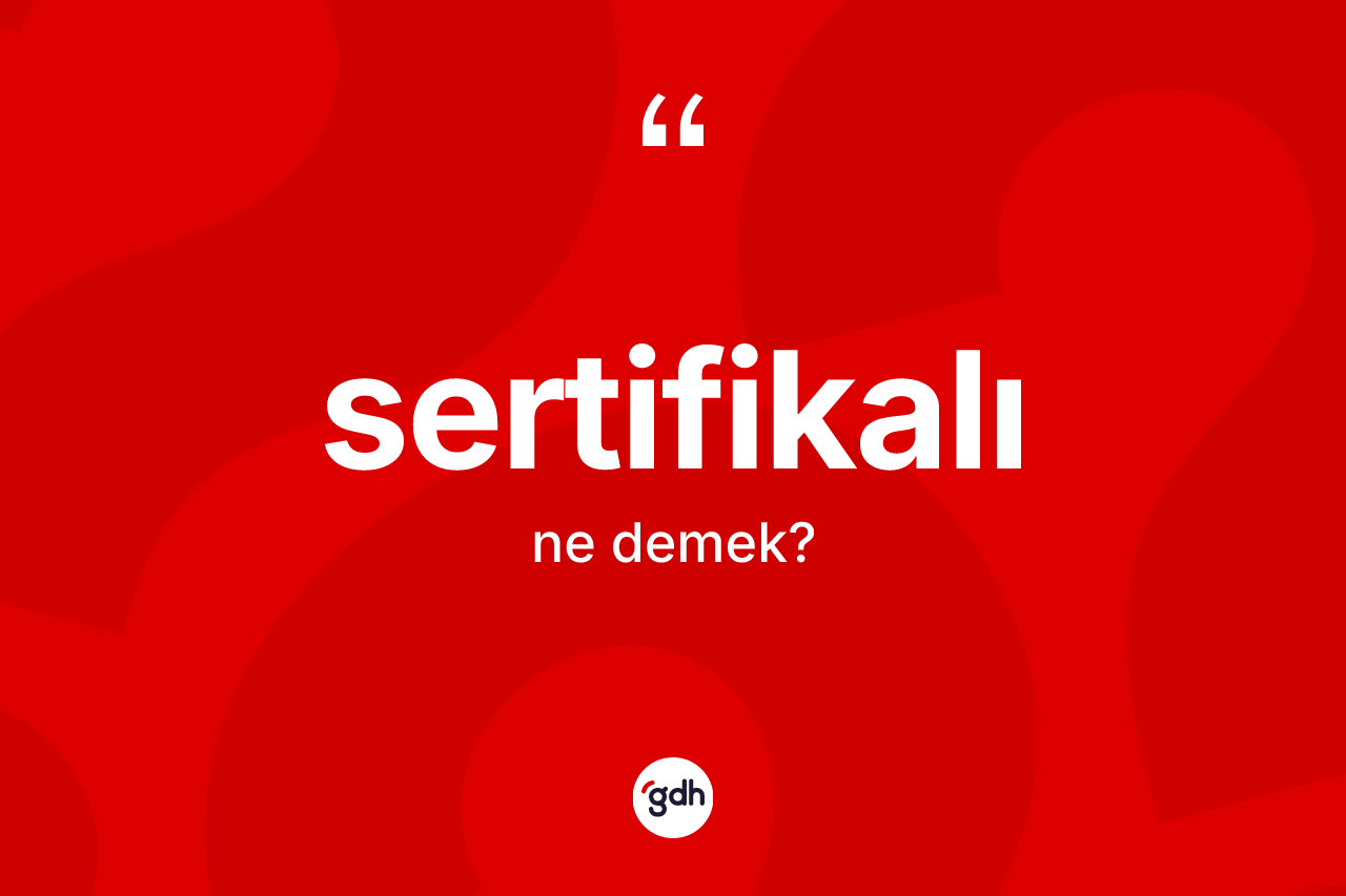Sertifikalı kelimesinin sözlükteki tanımı nedir? Sertifikalı kelimesinin TDK'ya göre açıklaması nedir?