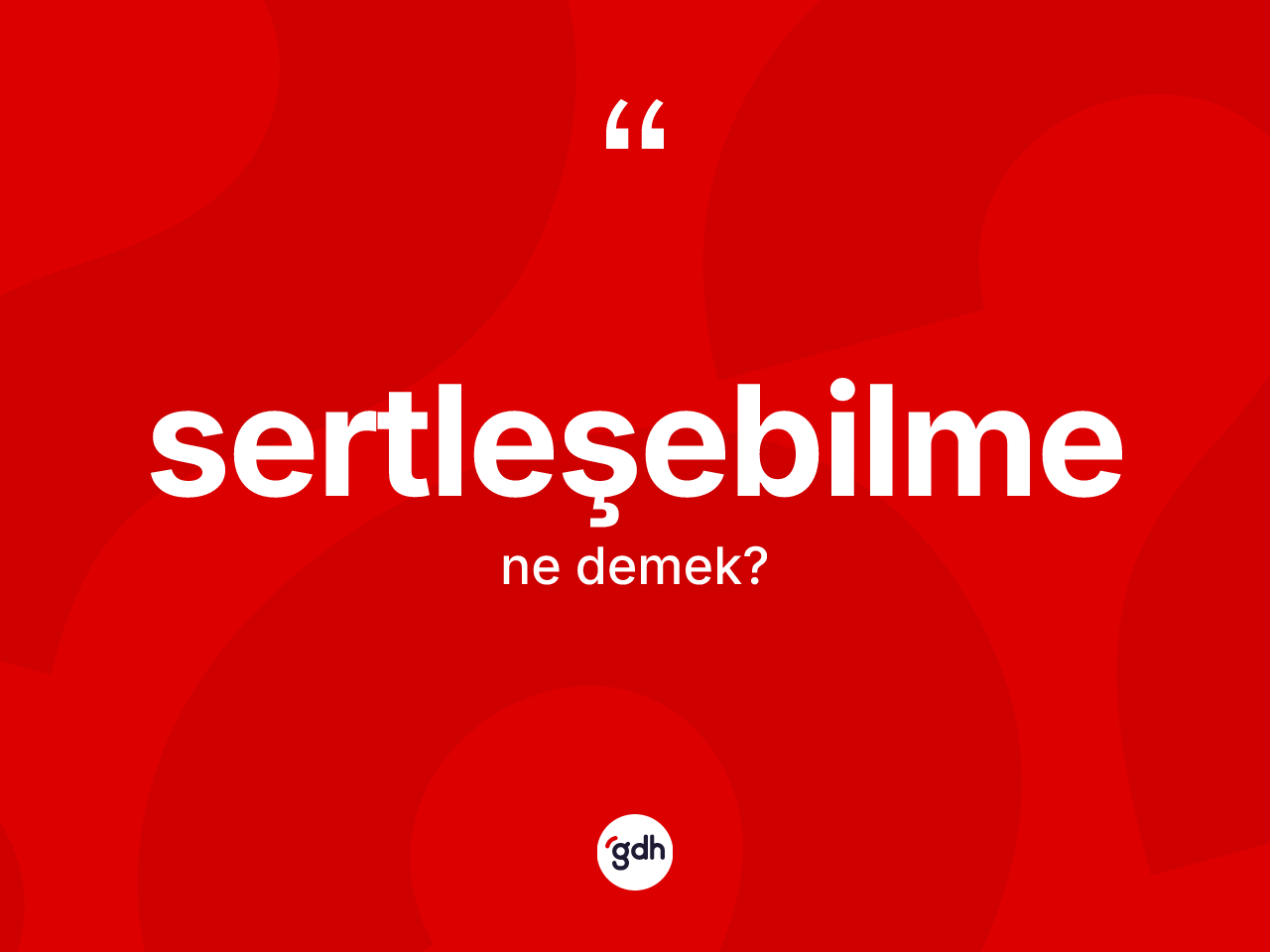 Sertleşebilme ne demek? Sertleşebilmenin halk arasındaki kullanımı nasıldır?
