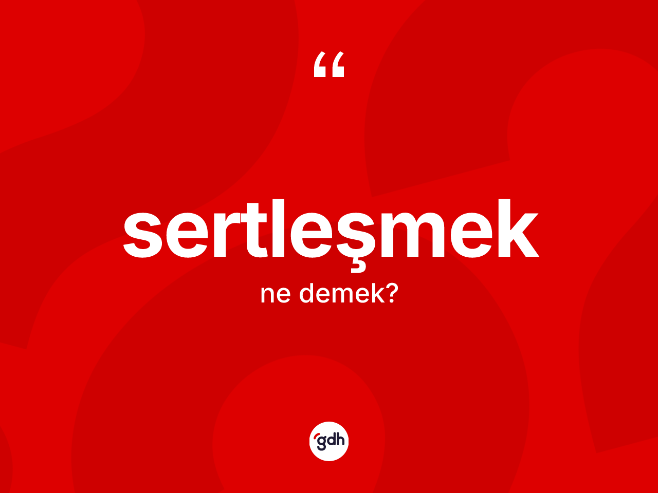 Sertleşmek kelimesi ne anlama gelir? Sertleşmeğin TDK'ya göre anlamı nedir?