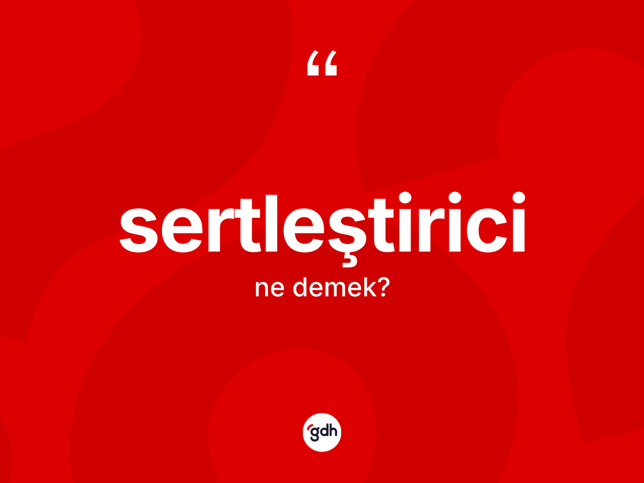 Sertleştirici nedir? Sertleştiricinin sözlükteki anlamı nedir?