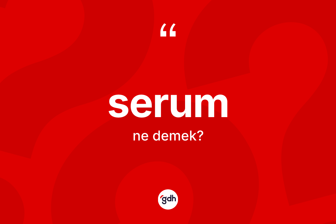 Serum ne demek? Serumun TDK'ya göre anlamı nedir?