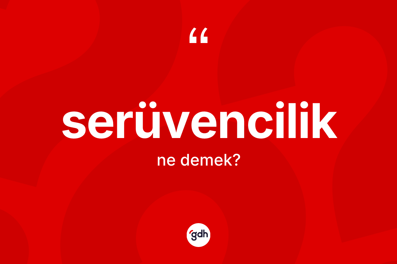 Serüvencilik kelimesi ne demek? Serüvenciliğin halk arasındaki kullanımı nasıldır?