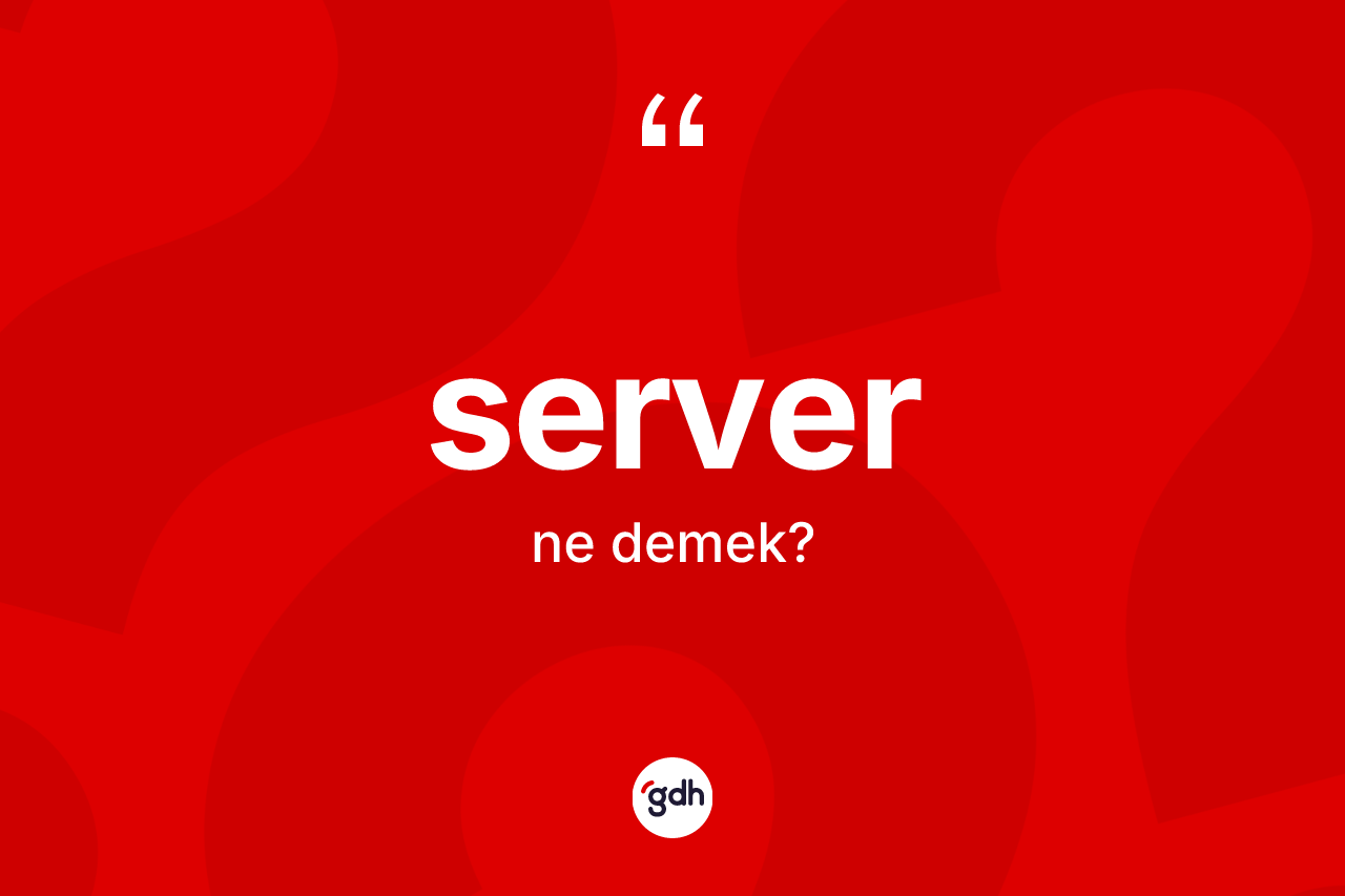 Server kelimesi ne demek? Serverin TDK'ya göre anlamı nedir?