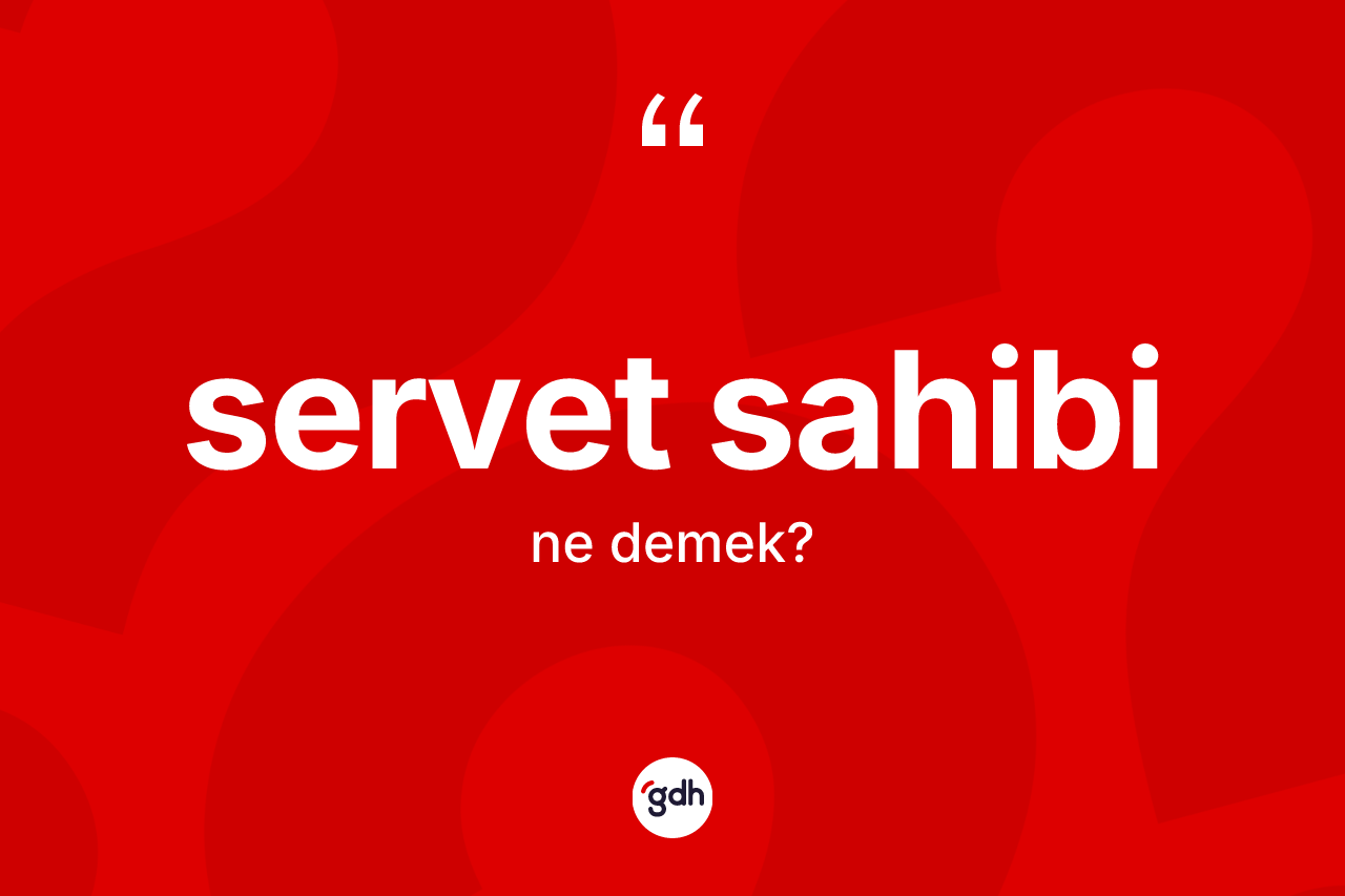 Servet sahibi kelimesinin anlamı nedir?