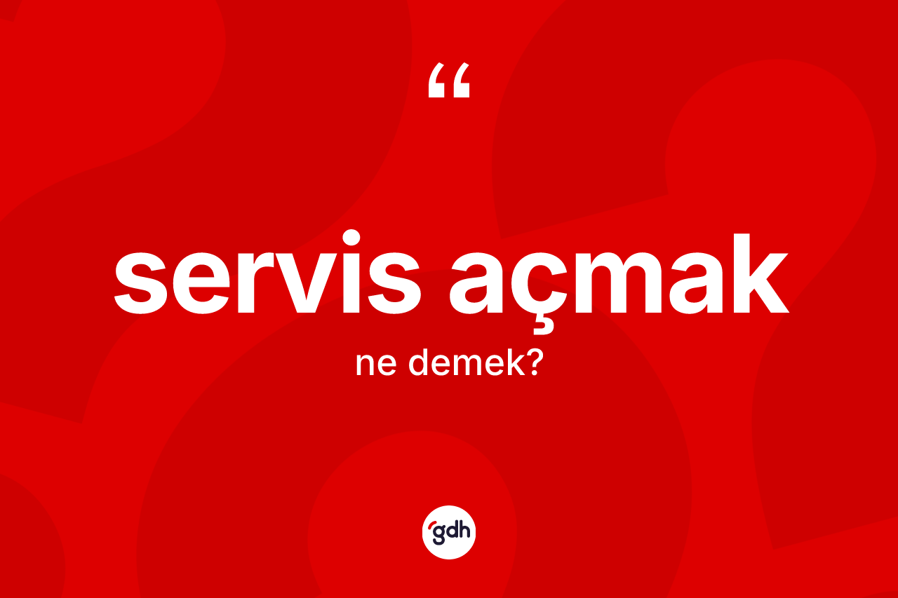 Servis açmak ifadesinin kısaca anlamı nedir? Servis açmak ifadesi hangi durumlarda kullanılır