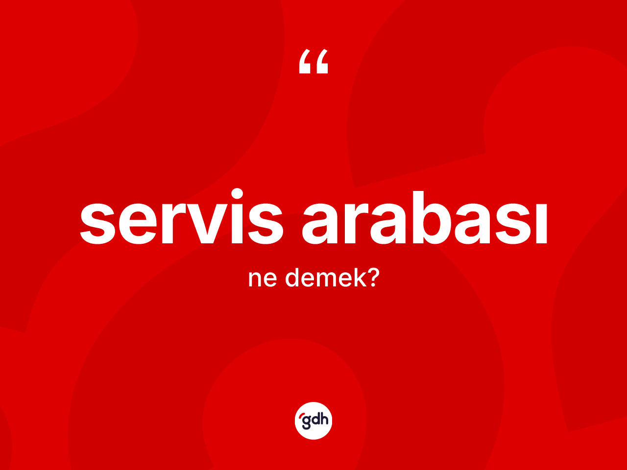 Servis arabası kelimesinin anlamı nedir? Servis arabasının TDK'ya göre anlamı nedir?