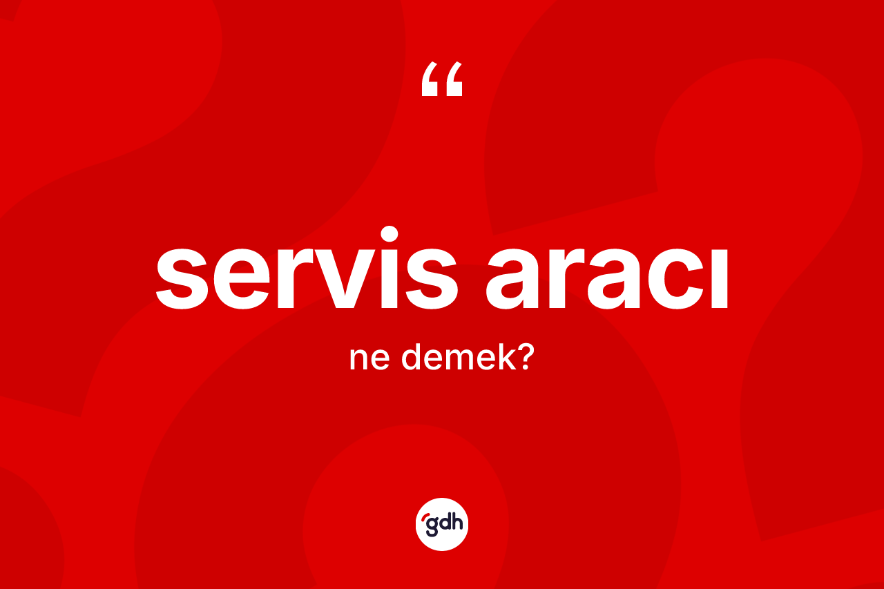Servis aracı ne demek?