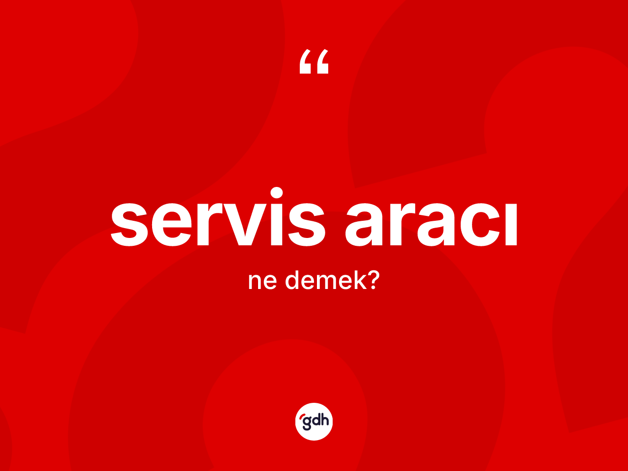 Servis aracı ne demek? Servis aracının TDK'ya göre anlamı nedir?