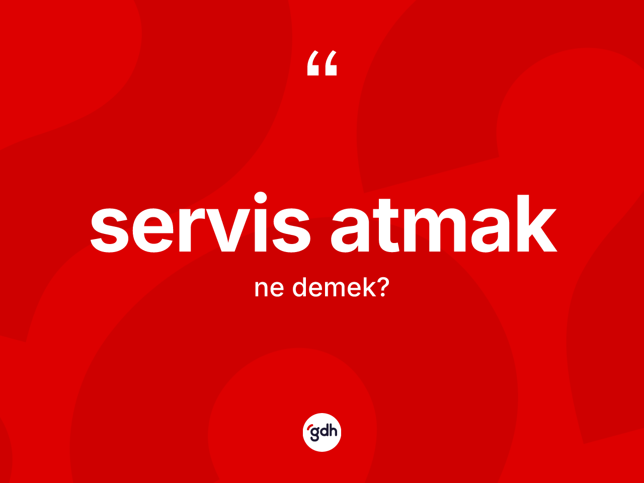 Servis atmak nedir? Servis atmak ifadesinin TDK tanımı nedir?