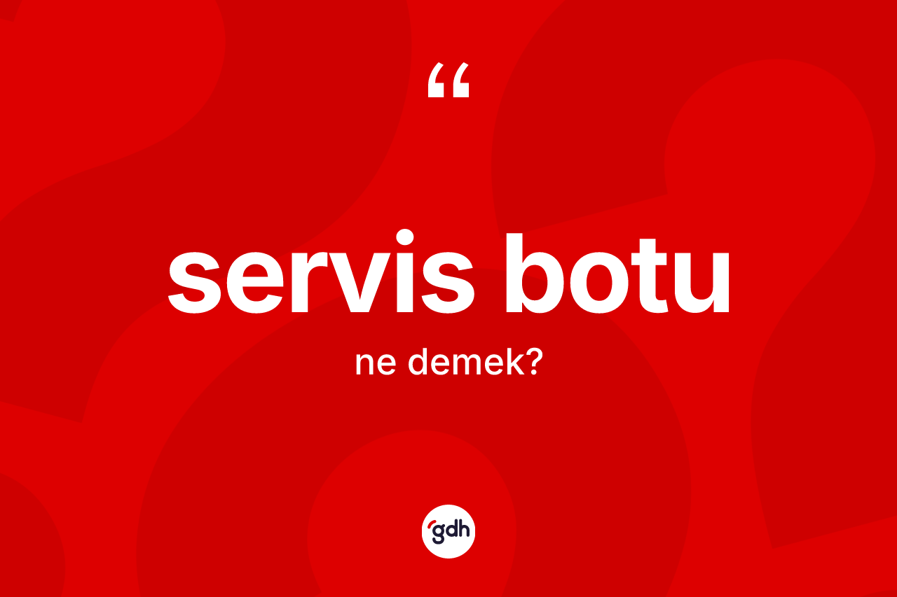 Servis botu kelimesinin tanımı nedir? Servis botu kelimesinin özellikleri nelerdir?
