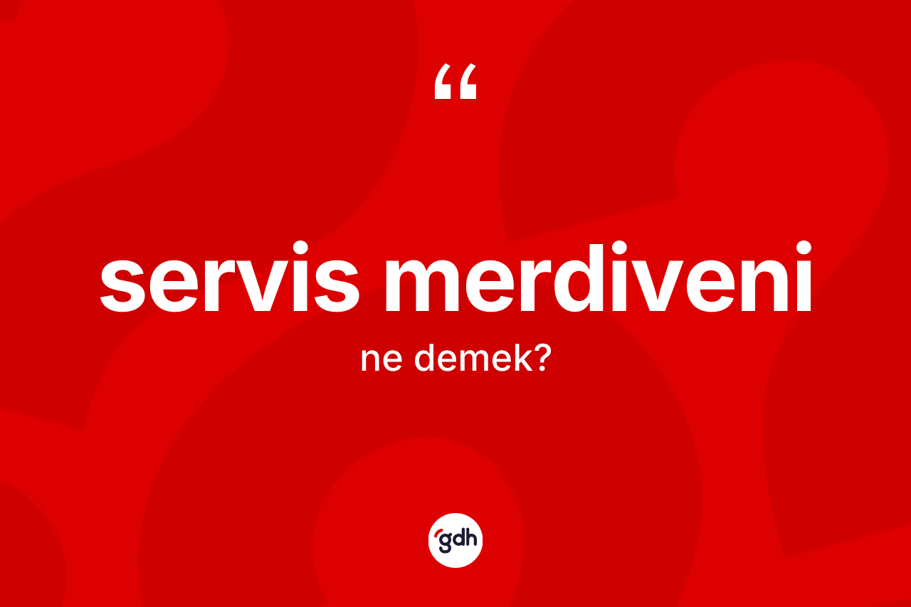 Servis merdiveni kelimesi ne demek? Servis merdiveni kelimesinin özellikleri nelerdir?