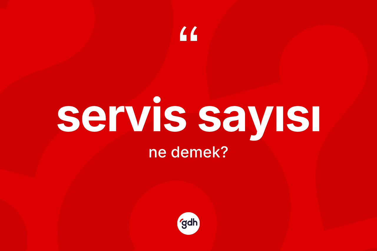 Servis sayısı kelimesinin anlamı nedir?