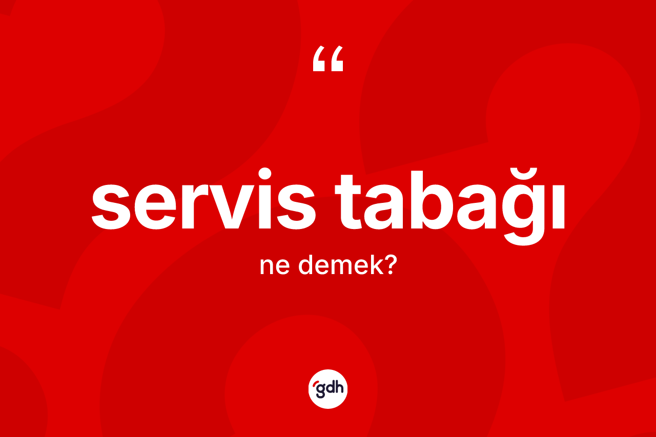 Servis tabağı kelimesinin anlamı nedir? Servis tabağının TDK'ya göre anlamı nedir?