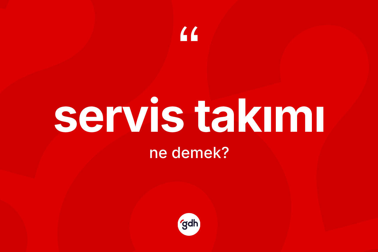 Servis takımı kelimesinin anlamı nedir?