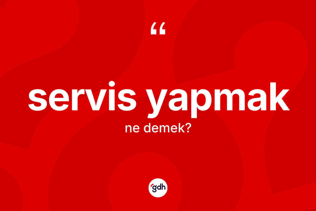 Servis yapmak ifadesinin kısaca anlamı nedir? Servis yapmak ifadesi nerede kullanılır?