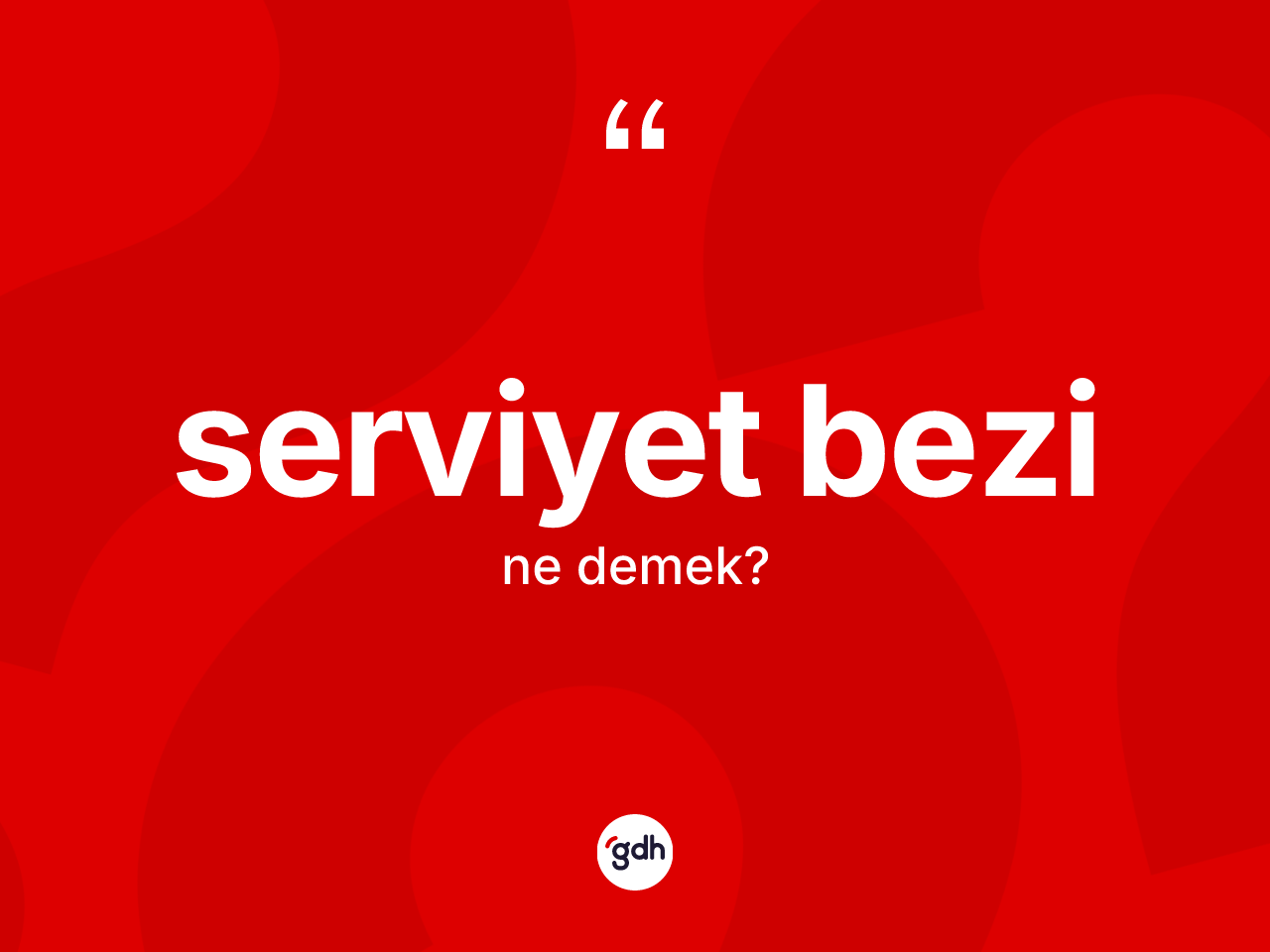 Serviyet bezi kelimesi ne anlama gelir? Serviyet bezinin TDK'ya göre anlamı nedir?